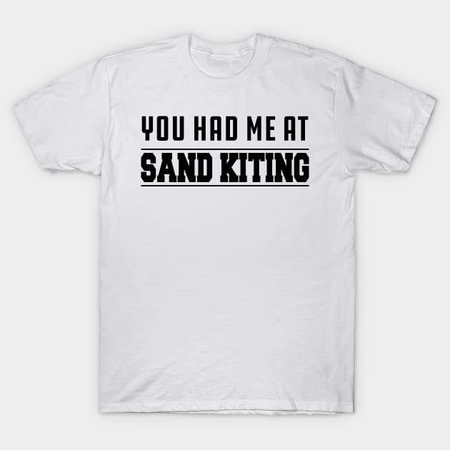 Sand Kiting - You had me at sand kiting T-Shirt by KC Happy Shop